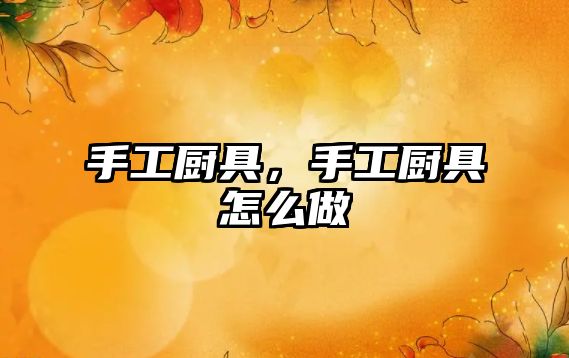 手工廚具，手工廚具怎么做