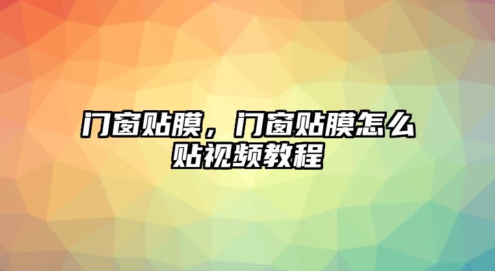 門(mén)窗貼膜，門(mén)窗貼膜怎么貼視頻教程